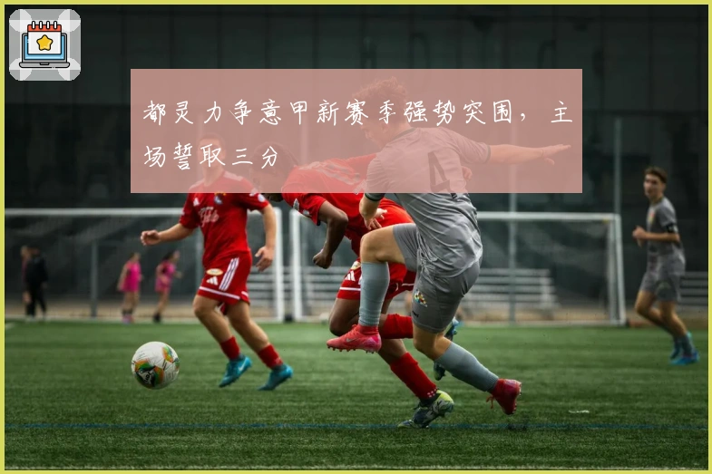 都灵力争意甲新赛季强势突围，主场誓取三分