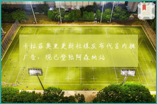 卡拉菲奥里更新社媒发布代言内裤广告，现已登陆阿森纳站